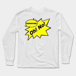 Oh! No! no Internet Today Long Sleeve T-Shirt